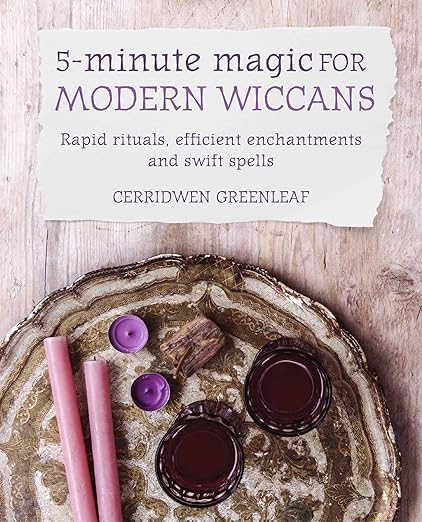 5-Minute Magic for Modern Wiccans: Rapid Rituals, Efficient Enchantments, and Swift Spells