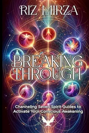 Breaking Through: Channeling Seven Spirit Guides to Activate Your Conscious Awakening
