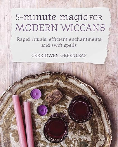 5-Minute Magic for Modern Wiccans: Rapid Rituals, Efficient Enchantments, and Swift Spells