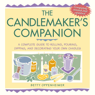 The Candlemaker's Companion: A Complete Guide to Rolling, Pouring, Dipping, and Decorating Your Own Candles