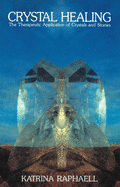 Crystal Healing: Applying the Therapeutic Properties of Crystals and Stones