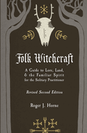 Folk Witchcraft: A Guide to Lore, Land, and the Familiar Spirit for the Solitary Practitioner