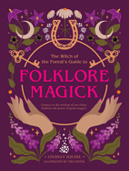 The Witch of the Forest's Guide to Folklore Magick: Connect to the Wisdom of Our Elders. Embrace the Power of Green Magick