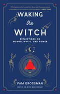 Waking the Witch: Reflections on Women, Magic, and Power
