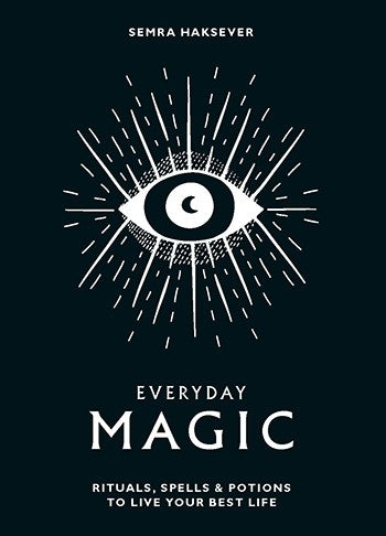 Everyday Magic: Rituals, Spells and Potions to Live Your Best Life