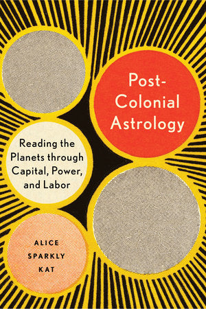 Postcolonial Astrology: Reading the Planets Through Capital, Power, and Labor