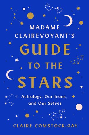 Madame Clairevoyant’s Guide to the Stars