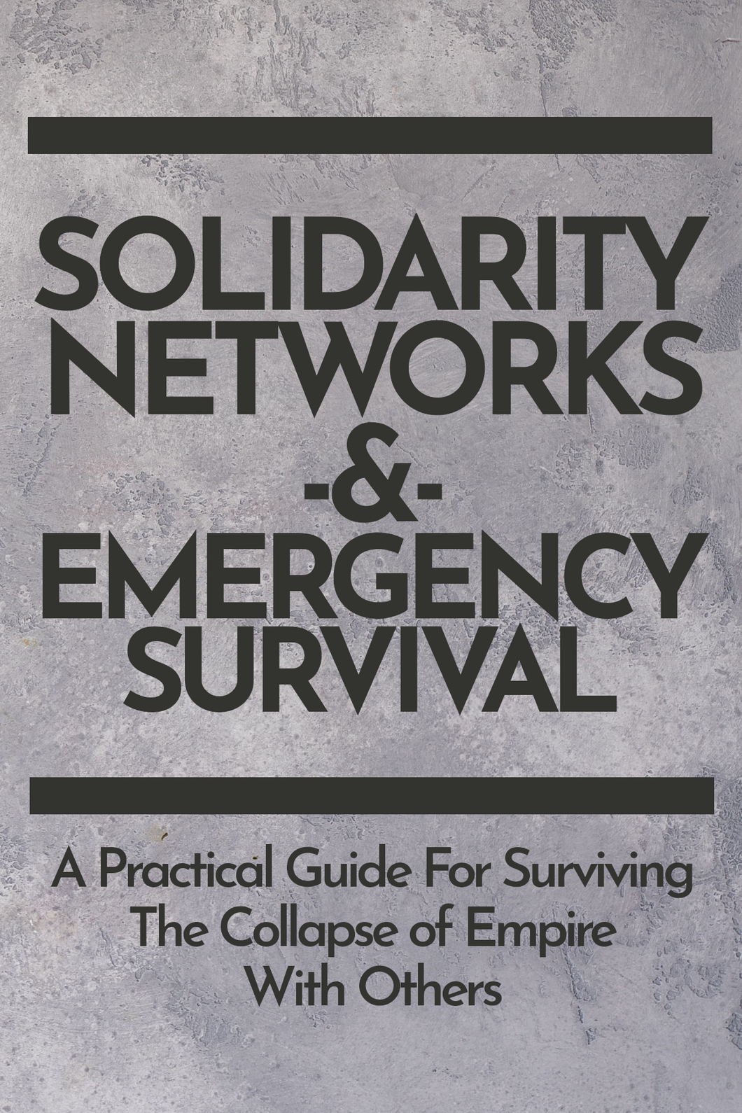 Solidarity Networks & Emergency Survival: A Practical Guide For Surviving The Collapse of Empire With Others